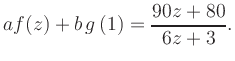 $\displaystyle a f(z) + b\,g\left(1\right) = \frac{ 90z +80}{ 6z +3}.$