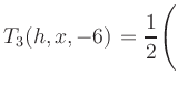 $ T_3(h,x,-6) = {\displaystyle\frac{1}{2}}\Biggl($