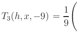 $ T_3(h,x,-9) = {\displaystyle\frac{1}{9}}\Biggl($