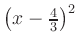 $ \left(x-\frac{4}{3}\right)^2$