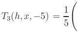 $ T_3(h,x,-5) = {\displaystyle\frac{1}{5}}\Biggl($
