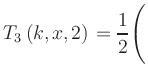 $ T_3\left(k,x,2\right) = {\displaystyle\frac{1}{2}}\Biggl($