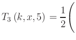 $ T_3\left(k,x,5\right) = {\displaystyle\frac{1}{2}}\Biggl($