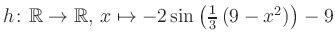 $ h \colon \mathbb{R} \to \mathbb{R},\, x \mapsto -2\sin\left(\frac{1}{3}\left(9-x^2\right)\right)-9$