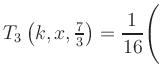 $ T_3\left(k,x,\frac{7}{3}\right) = {\displaystyle\frac{1}{16}}\Biggl($
