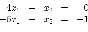 \begin{displaymath}
\begin{array}{r@{}r@{}lrr@{}lcr@{}r}
& 4 & x_1 & + & & x_2 & = & & 0\\
- & 6 & x_1 & - & & x_2 & = & - & 1\\
\end{array}\end{displaymath}