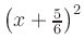 $ \left(x+\frac{5}{6}\right)^2$