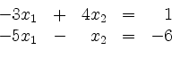 \begin{displaymath}
\begin{array}{r@{}r@{}lrr@{}lcr@{}r}
- & 3 & x_1 & + & 4 & ...
...& = & & 1\\
- & 5 & x_1 & - & & x_2 & = & - & 6\\
\end{array}\end{displaymath}