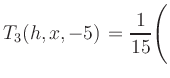 $ T_3(h,x,-5) = {\displaystyle\frac{1}{15}}\Biggl($