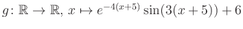 $ g \colon \mathbb{R} \to \mathbb{R},\, x \mapsto e^{-4(x+5)}\sin(3(x+5))+6$