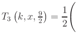 $ T_3\left(k,x,\frac{9}{2}\right) = {\displaystyle\frac{1}{2}}\Biggl($