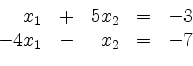 \begin{displaymath}
\begin{array}{r@{}r@{}lrr@{}lcr@{}r}
& & x_1 & + & 5 & x_2 & = & - & 3\\
- & 4 & x_1 & - & & x_2 & = & - & 7\\
\end{array}\end{displaymath}