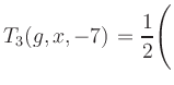 $ T_3(g,x,-7) = {\displaystyle\frac{1}{2}}\Biggl($