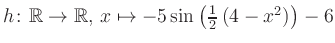 $ h \colon \mathbb{R} \to \mathbb{R},\, x \mapsto -5\sin\left(\frac{1}{2}\left(4-x^2\right)\right)-6$