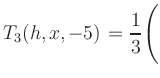 $ T_3(h,x,-5) = {\displaystyle\frac{1}{3}}\Biggl($