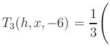 $ T_3(h,x,-6) = {\displaystyle\frac{1}{3}}\Biggl($
