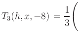 $ T_3(h,x,-8) = {\displaystyle\frac{1}{3}}\Biggl($