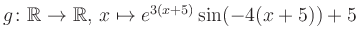 $ g \colon \mathbb{R} \to \mathbb{R},\, x \mapsto e^{3(x+5)}\sin(-4(x+5))+5$