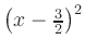 $ \left(x-\frac{3}{2}\right)^2$