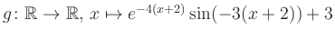 $ g \colon \mathbb{R} \to \mathbb{R},\, x \mapsto e^{-4(x+2)}\sin(-3(x+2))+3$