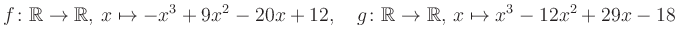 $\displaystyle f\colon\mathbb{R}\to\mathbb{R},\, x\mapsto -x^3 +9x^2 -20x +12, \quad g\colon\mathbb{R}\to\mathbb{R},\, x\mapsto x^3 -12x^2 +29x -18\,$