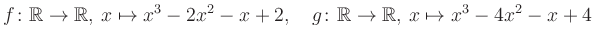 $\displaystyle f\colon\mathbb{R}\to\mathbb{R},\, x\mapsto x^3 -2x^2 -x +2, \quad g\colon\mathbb{R}\to\mathbb{R},\, x\mapsto x^3 -4x^2 -x +4\,$