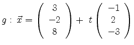$\displaystyle g:\, \vec{x}=\left(\begin{array}{c} 3\\ -2\\
8\end{array}\right)+\ t \left(\begin{array}{c} -1\\ 2\\
-3\end{array}\right) $
