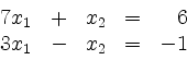 \begin{displaymath}
\begin{array}{r@{}r@{}lrr@{}lcr@{}r}
& 7 & x_1 & + & & x_2 & = & & 6\\
& 3 & x_1 & - & & x_2 & = & - & 1\\
\end{array}\end{displaymath}