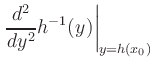 $ \displaystyle \left.\frac{d^2}{dy^2} h^{-1}(y)\right\vert _{y=h(x_0)}$