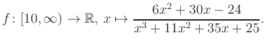 $\displaystyle f\colon [10,\infty) \to \mathbb{R},\, x\mapsto \frac{ 6x^2 +30x -24}{ x^3 +11x^2 +35x +25}.
$