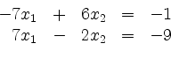 \begin{displaymath}
\begin{array}{r@{}r@{}lrr@{}lcr@{}r}
- & 7 & x_1 & + & 6 & ...
... & - & 1\\
& 7 & x_1 & - & 2 & x_2 & = & - & 9\\
\end{array}\end{displaymath}
