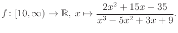 $\displaystyle f\colon [10,\infty) \to \mathbb{R},\, x\mapsto \frac{ 2x^2 +15x -35}{ x^3 -5x^2 +3x +9}.
$