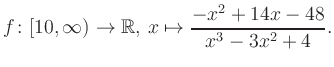$\displaystyle f\colon [10,\infty) \to \mathbb{R},\, x\mapsto \frac{ -x^2 +14x -48}{ x^3 -3x^2 +4}.
$