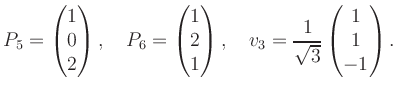 $\displaystyle P_5 = \begin{pmatrix}1\\ 0\\ 2 \end{pmatrix}, \quad P_6 = \begin{...
...pmatrix}, \quad v_3 = \frac{1}{\sqrt{3}}\begin{pmatrix}1\\ 1\\ -1\end{pmatrix}.$