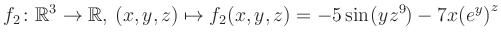 $\displaystyle f_2\colon \mathbb{R}^3 \to \mathbb{R},\, (x,y,z) \mapsto f_2(x,y,z) = -5\sin(yz^{9})-7x{(e^y)}^z$