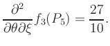 $\displaystyle \frac{\partial^2}{\partial\theta\partial\xi} f_3 (P_5) = \frac{27}{10}.$