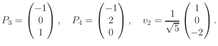 $\displaystyle P_3 = \begin{pmatrix}-1\\ 0 \\ 1 \end{pmatrix}, \quad P_4 = \begi...
...pmatrix}, \quad v_2 = \frac{1}{\sqrt{5}}\begin{pmatrix}1\\ 0\\ -2\end{pmatrix}.$
