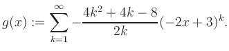 $\displaystyle g(x) := \sum_{k=1}^\infty -\frac{ 4k^2 +4k -8}{2k}(-2x+3)^k.$
