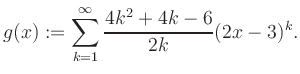 $\displaystyle g(x) := \sum_{k=1}^\infty \frac{ 4k^2 +4k -6}{2k}(2x-3)^k.$