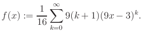 $\displaystyle f(x) := \frac{1}{16}\sum\limits_{k=0}^{\infty} 9(k+1) (9x-3)^k.$