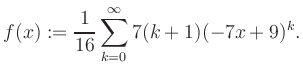$\displaystyle f(x) := \frac{1}{16}\sum\limits_{k=0}^{\infty} 7(k+1) (-7x+9)^k.$