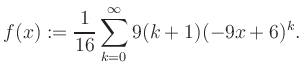 $\displaystyle f(x) := \frac{1}{16}\sum\limits_{k=0}^{\infty} 9(k+1) (-9x+6)^k.$
