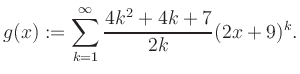 $\displaystyle g(x) := \sum_{k=1}^\infty \frac{ 4k^2 +4k +7}{2k}(2x+9)^k.$