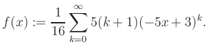 $\displaystyle f(x) := \frac{1}{16}\sum\limits_{k=0}^{\infty} 5(k+1) (-5x+3)^k.$