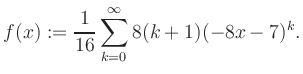 $\displaystyle f(x) := \frac{1}{16}\sum\limits_{k=0}^{\infty} 8(k+1) (-8x-7)^k.$