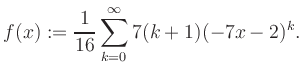 $\displaystyle f(x) := \frac{1}{16}\sum\limits_{k=0}^{\infty} 7(k+1) (-7x-2)^k.$