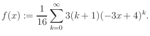 $\displaystyle f(x) := \frac{1}{16}\sum\limits_{k=0}^{\infty} 3(k+1) (-3x+4)^k.$