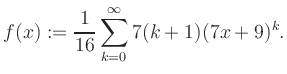 $\displaystyle f(x) := \frac{1}{16}\sum\limits_{k=0}^{\infty} 7(k+1) (7x+9)^k.$