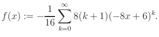 $\displaystyle f(x) := -\frac{1}{16}\sum\limits_{k=0}^{\infty} 8(k+1) (-8x+6)^k.$