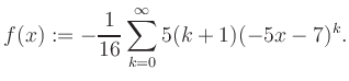 $\displaystyle f(x) := -\frac{1}{16}\sum\limits_{k=0}^{\infty} 5(k+1) (-5x-7)^k.$